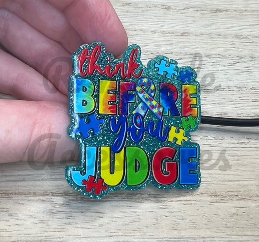 Straw Topper - Acrylic - Think Before You Judge - Autism Awareness